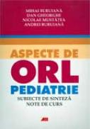 Aspecte De Orl Pediatrie - Mihai Buruian&#259;, Dan Gheorghe, Nicolae Must&#259;&#355;ea, Andrei Buruian&#259;