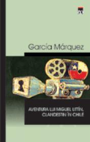 Aventurile lui Miguel Littin, Clandestin in Chile - Gabriel Garcia Marquez