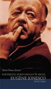 Portretul scriitorului in secol. Eugen Ionesco 1909-1994 - Ionesco Marie-France