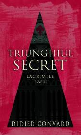 Triunghiul secret - lacrimile papei - Didier Convard