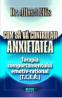 Cum sa va controlati anxietatea Terapia comportamentului emotiv-rational (T.C.E.R.) -  Dr. Albert Ellis 