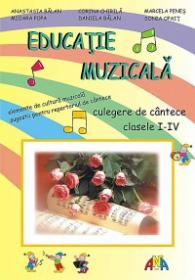 Educatie muzicala. Culegere de cantece clasele I-IV - A. Balan, C. Chirila, M. Penes, M.popa, D. Balan