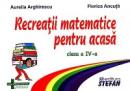 Recreatii matematice pentru acasa, clasa a IV-a - Aurelia Arghirescu, Florica Ancuta