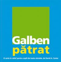 GALBEN PATRAT. O CARTE IN RELIEF PENTRU COPIII DE TOATE VARSTELE - David. A Carter