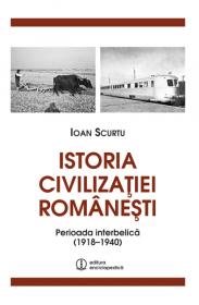 Istoria civilizatiei romanesti. Perioada interbelica (1918-1940) - Ioan Scurtu