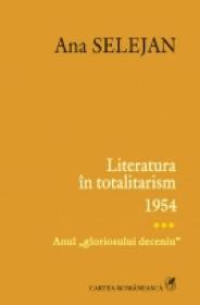 Literatura in totalitarism. 1954 - anul "gloriosului deceniu" - Ana Selejan
