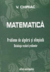 Matematica. Probleme de algebra si o olimpiada - V. Chiriac