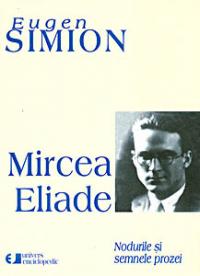 Mircea Eliade. Nodurile si semnele prozei - Eugen Simion