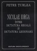 Nicolae Iorga intre dictatura regala si dictatura legionara - Petre Turlea