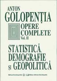 Opere complete. Volumul II. Statistica, demografie si geopolitica. - Anton Golopentia