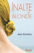 Inalte si blonde  - Jean Echenoz