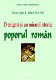 O enigma si un miracol istoric: poporul roman  - Gheorghe I. Bratianu