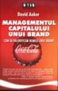 Managementul capitalului unui brand. Cum sa valorificam numele unui brand - David A. Aaker