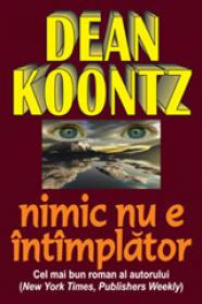 NIMIC NU E INTIMPLATOR - Dean Koontz