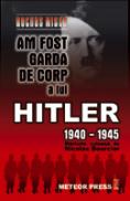 Am fost garda de corp a lui Hitler 1940-1945 -  Rochus Misch 