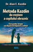 Metoda Kazdin de crestere a copilului obraznic. Manual de prim ajutor in cazul comportamentului nedorit - Dr. Alan E. Kazdin