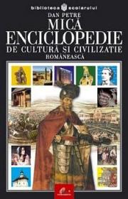 Mica enciclopedie de cultura si civilizatie romaneasca - Dan Petre