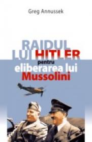 Raidul lui Hitler pentru eliberarea lui Mussolini -  Greg Annussek 