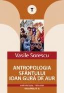 ANTROPOLOGIA SFANTULUI IOAN GURA DE AUR - SORESCU, Vasile