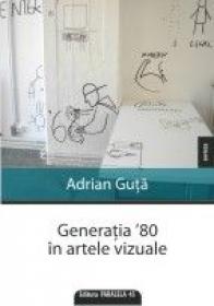 GENERATIA `80 IN ARTELE VIZUALE - GUTA, Adrian