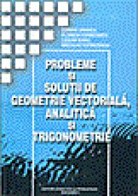 Probleme si solutii de geometrie vectoriala, analitica si de trigonometrie - Dranca C. , Vornicescu F. , Radu L. , Vornicescu N.