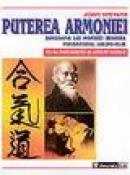 Puterea armoniei. Biografia lui Morihei Ueshiba, fondatorul Aikido-ului - John Stevens