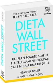 Dieta Wall - Street - un plan foarte simplu pentru oamenii ocupati care nu au timp de diete - Heather Bauer, Kathy Matthews