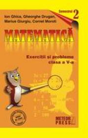 Matematica. Exercitii si probleme. Clasa a V-a, semestrul al II-lea 2009-2010 - Ion Ghica, Gheorghe Drugan, Marius Giurgiu, Cornel Moroti