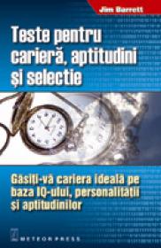 Teste pentru cariera, aptitudini si selectie Gasiti-va cariera ideala pe baza IQ-ului, personalitatii si aptitudinilor - Jim Barrett