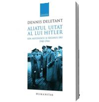 Aliatul uitat al lui Hitler. Ion Antonescu si regimul sau. 1940-1944 - Dennis Deletant