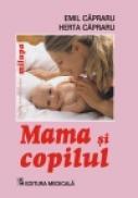 Mama si copilul. Editia a VI-a (revizuita) - Emil Capraru, Herta Capraru