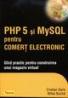 Php5 si MySQL pentru comert electronic. Ghid practic pentru construirea unui magazin virtual - Cristian Darie, Mihai Bucica