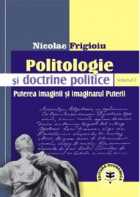 Politologie si doctrine politice Vol. 2. Puterea imaginii si imaginarul Puterii - Nicolae Frigioiu