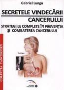 Secretele vindecarii cancerului. Strategiile complete in preventia si combaterea cancerului - Gabriel Lungu