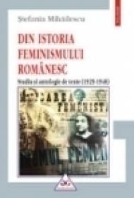 Din istoria feminismului romanesc. Studiu si antologie de texte (1929-1948) - Stefania Mihailescu