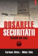 Dosarele Securitatii. Studii de caz - Carmen Chivu-Duta, Mihai Albu