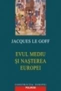 Evul Mediu si nasterea Europei - Jacques Le Goff