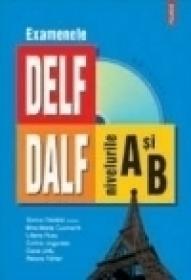 Examenele DELF/ DALF, nivelurile A si B - Sorina Danaila, Corina Ungurean, Liliana Rusu, Mira-Maria Cucinschi