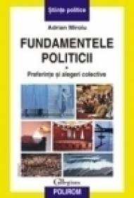 Fundamentele politicii. Vol I. Preferinte si alegeri colective - Adrian Miroiu
