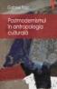 Postmodernismul in antropologia culturala - Gabriel Troc
