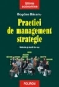 Practici de management strategic. Metode si studii de caz - Bogdan Bacanu