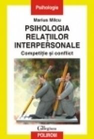 Psihologia relatiilor interpersonale. Competitie si conflict - Marius Milcu