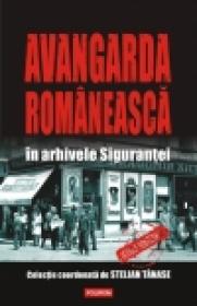 Avangarda romaneasca in arhivele Sigurantei - Stelian Tanase (coordonator)
