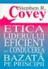 Etica Liderului Eficient Sau Conducerea Bazata Pe Principii - COVEY Stephen R., Trad. IONESCU Aureliana