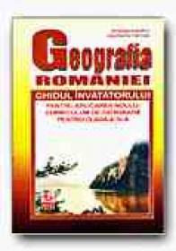 Geografia Romaniei. Ghidul Invatatorului - Clasa A Iv-a - MANDRUT Octavian, FURTUNA Constantin
