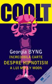 Incredibila carte despre hipnotism a lui Molly Moon - Georgia Byng