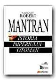 Istoria Imperiului Otoman - MANTRAN Robert, Trad. BIRSAN Cristina