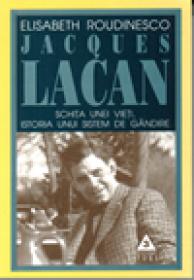 Jaques Lacan. Schita unei vieti, istoria unui sistem de gandire - Elisabeth Roudinesco, Michel Plon