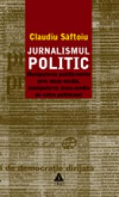 Jurnalismul politic. Manipularea politicienilor prin mass-media, manipularea mass-media de catre politicieni - Claudiu Saftoiu