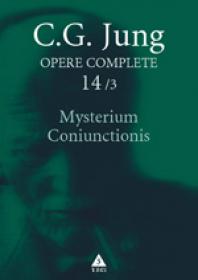 Opere complete. Vol. 14/3: Mysterium Coniunctionis. Cercetari asupra separarii si unirii contrastelor sufletesti in alchimie. Volum suplimentar. Aurora consurgens - C. G. Jung
